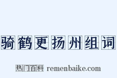 骑鹤更扬州组词是什么意思的图片